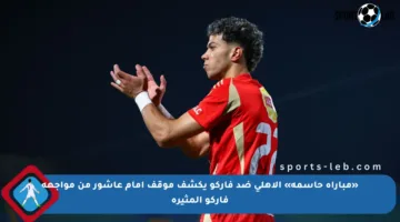 «مباراة حاسمة» الأهلي ضد فاركو يكشف موقف إمام عاشور من مواجهة فاركو المثيرة